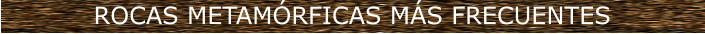 ROCAS METAMÓRFICAS MÁS FRECUENTES
